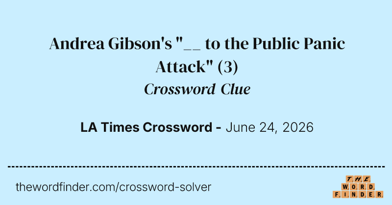 Andrea Gibson's "__ to the Public Panic Attack" crossword clue image