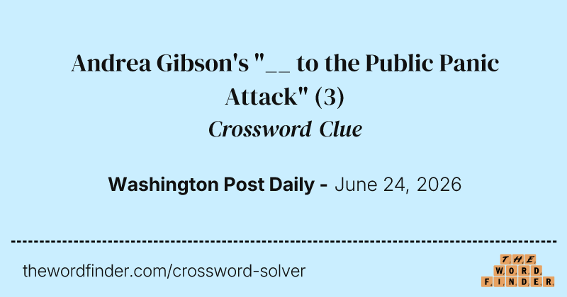 Andrea Gibson's "__ to the Public Panic Attack" crossword clue image