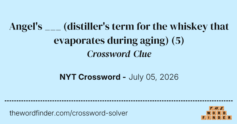 Angel's ___ (distiller's term for the whiskey that evaporates during aging) crossword clue image
