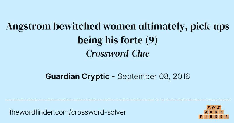 Angstrom bewitched women ultimately, pick-ups being his forte crossword clue image