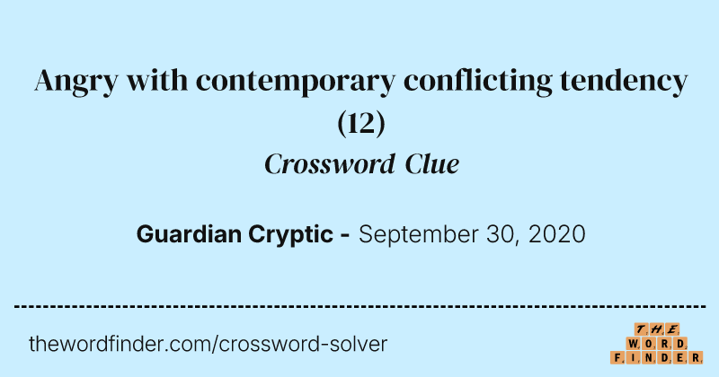 Angry with contemporary conflicting tendency crossword clue image