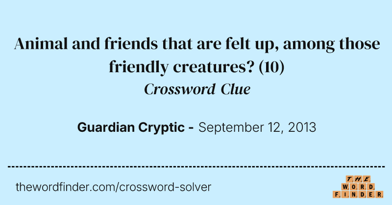 Animal and friends that are felt up, among those friendly creatures? crossword clue image