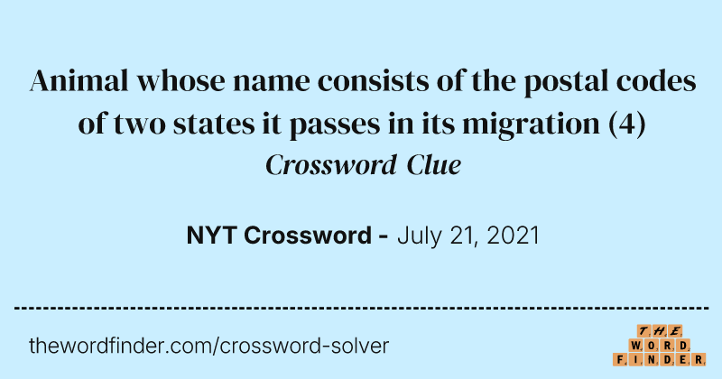 Animal whose name consists of the postal codes of two states it passes in its migration crossword clue image
