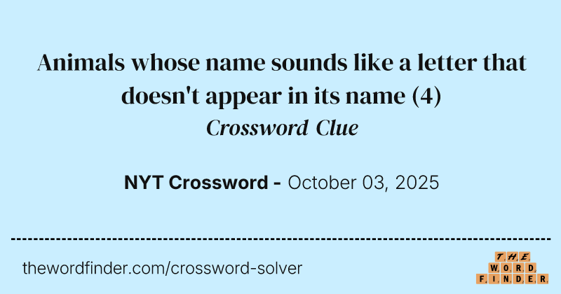 Animals whose name sounds like a letter that doesn't appear in its name crossword clue image