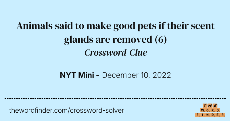 Animals said to make good pets if their scent glands are removed crossword clue image