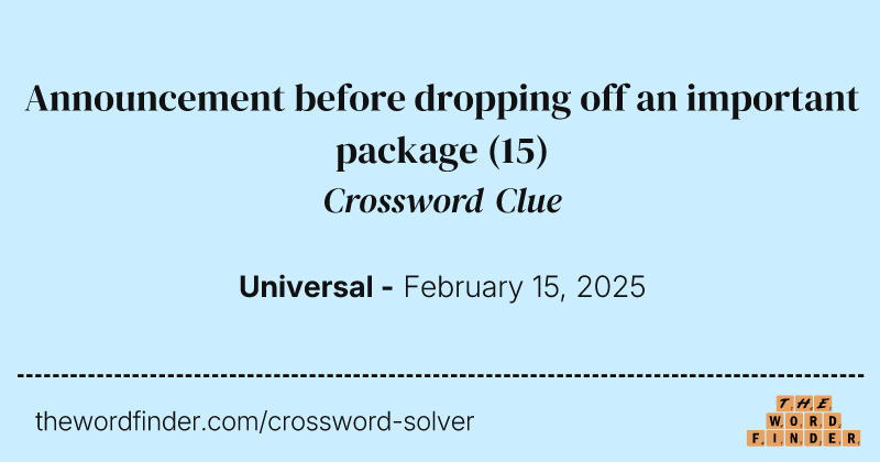 Announcement before dropping off an important package crossword clue image