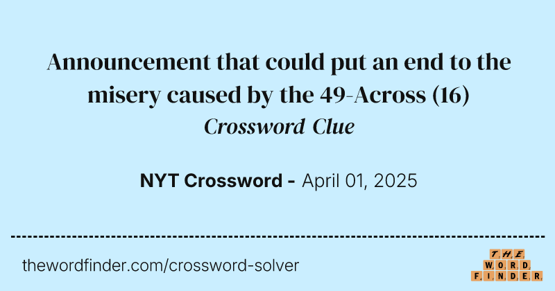 Announcement that could put an end to the misery caused by the 49-Across crossword clue image
