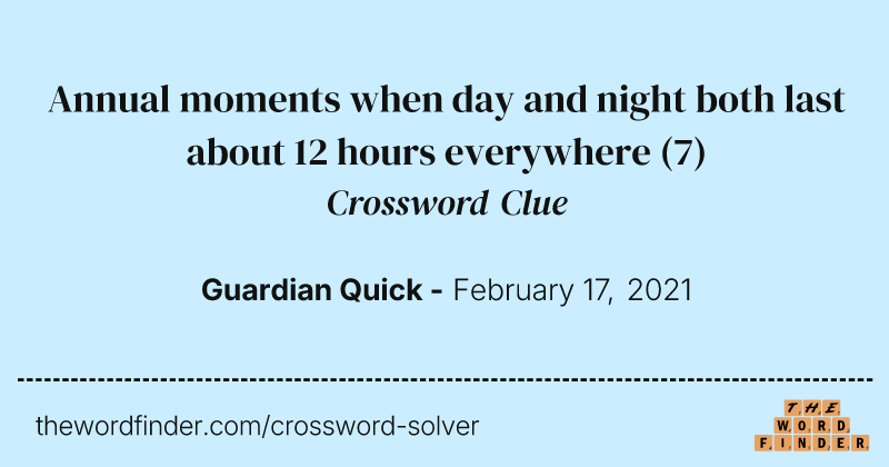Annual moments when day and night both last about 12 hours everywhere crossword clue image
