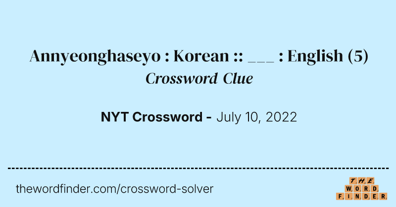 Annyeonghaseyo : Korean :: ___ : English crossword clue image