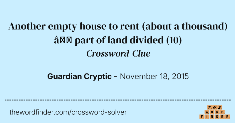 Another empty house to rent (about a thousand) — part of land divided crossword clue image