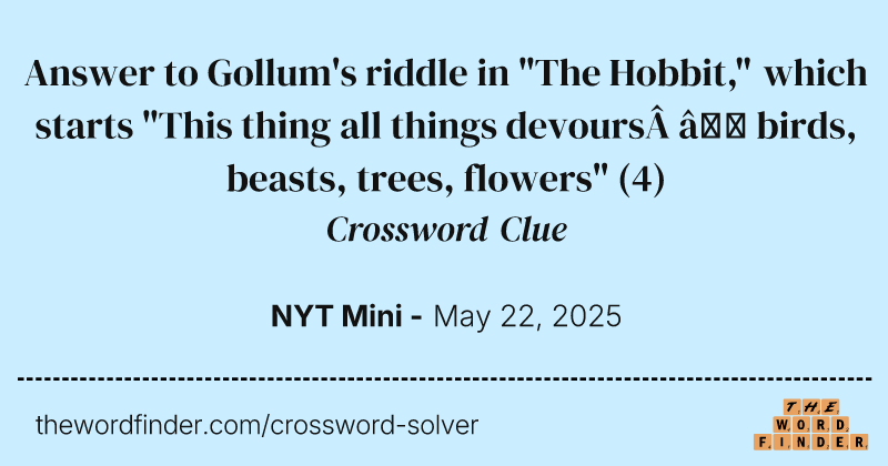 Answer to Gollum's riddle in "The Hobbit," which starts "This thing all things devours — birds, beasts, trees, flowers" crossword clue image