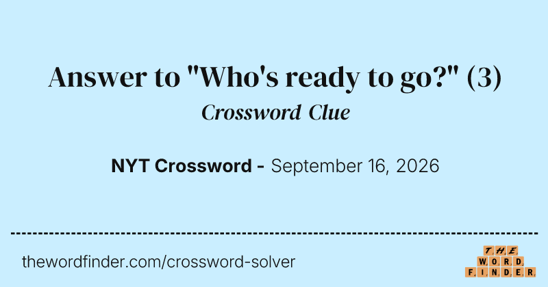 Answer to "Who's ready to go?" crossword clue image
