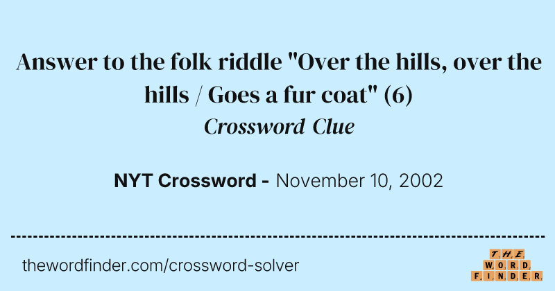 Answer to the folk riddle "Over the hills, over the hills / Goes a fur coat" crossword clue image