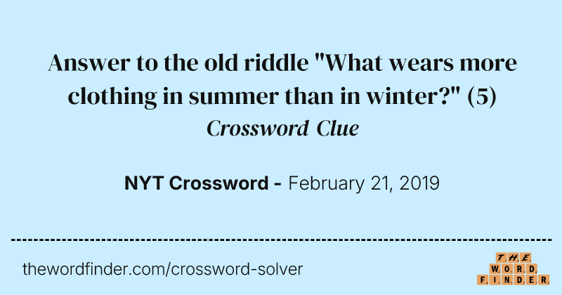Answer to the old riddle "What wears more clothing in summer than in winter?" crossword clue image