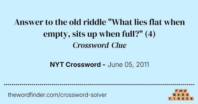 Answer to the old riddle "What lies flat when empty, sits up when full?" crossword clue image