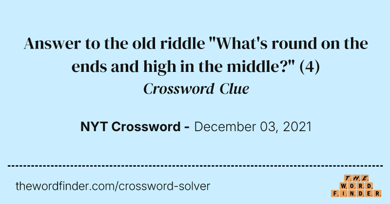 Answer to the old riddle "What's round on the ends and high in the middle?" crossword clue image
