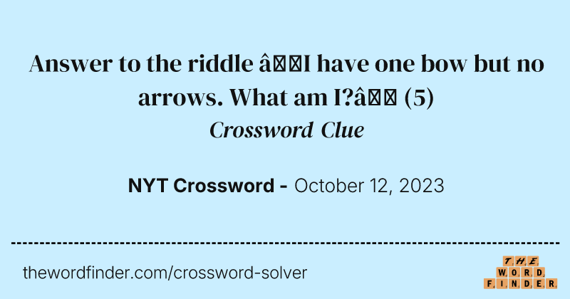 Answer to the riddle “I have one bow but no arrows. What am I?” crossword clue image