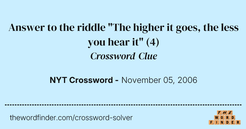 Answer to the riddle "The higher it goes, the less you hear it" crossword clue image