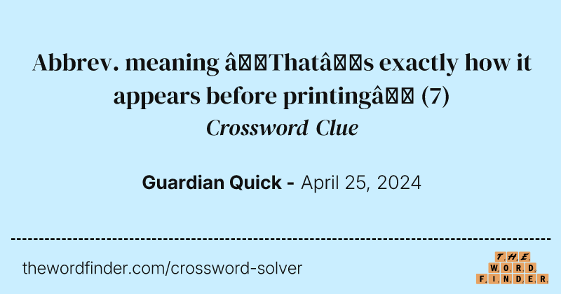 Abbrev. meaning ‘That’s exactly how it appears before printing’ crossword clue image