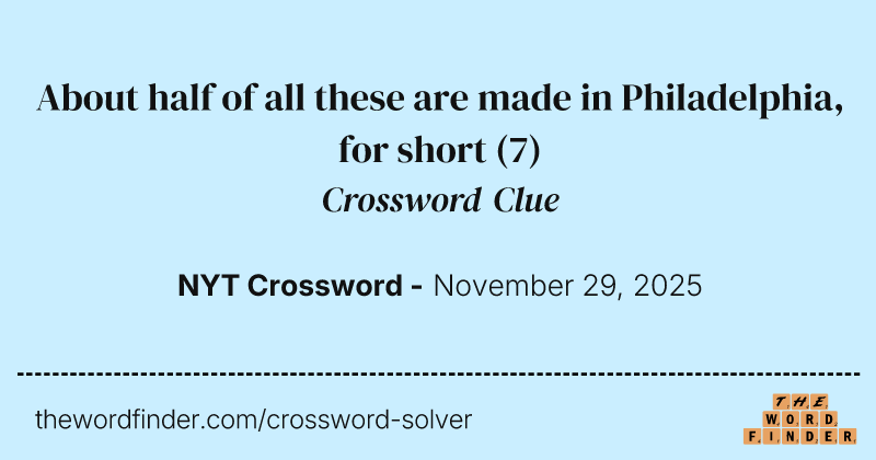 About half of all these are made in Philadelphia, for short crossword clue image