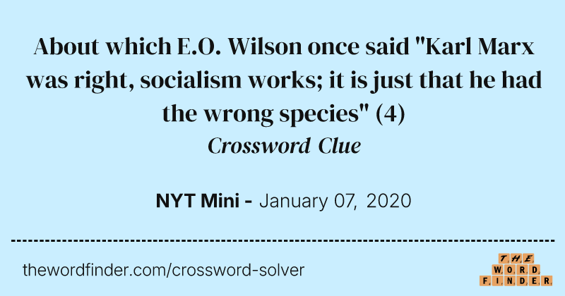 About which E.O. Wilson once said "Karl Marx was right, socialism works; it is just that he had the wrong species" crossword clue image
