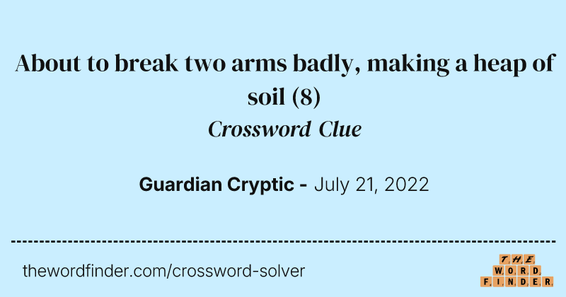 About to break two arms badly, making a heap of soil crossword clue image
