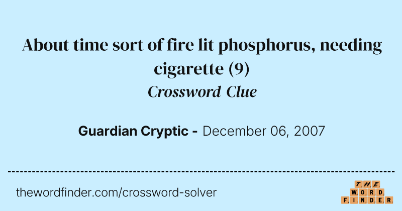 About time sort of fire lit phosphorus, needing cigarette crossword clue image