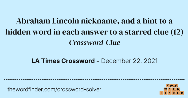 Abraham Lincoln nickname, and a hint to a hidden word in each answer to a starred clue crossword clue image