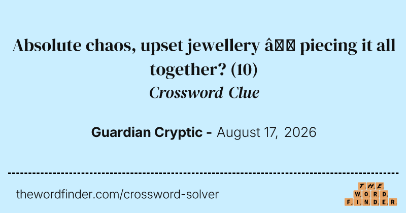 Absolute chaos, upset jewellery – piecing it all together? crossword clue image