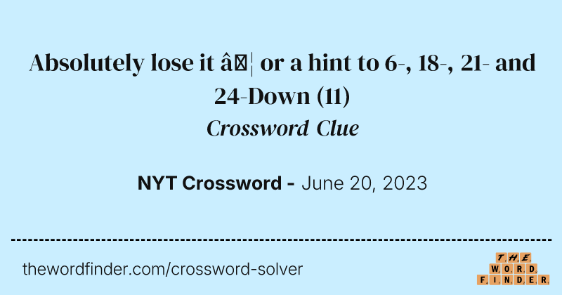 Absolutely lose it … or a hint to 6-, 18-, 21- and 24-Down crossword clue image