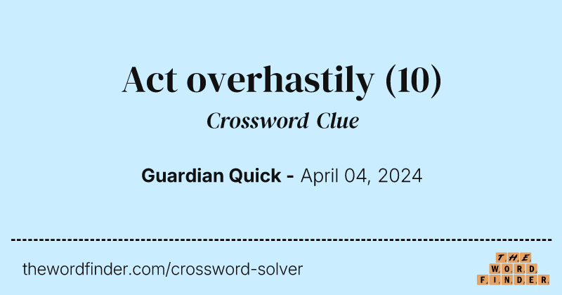 Act overhastily crossword clue image