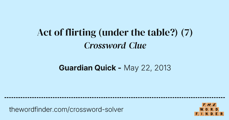 Act of flirting (under the table?) crossword clue image
