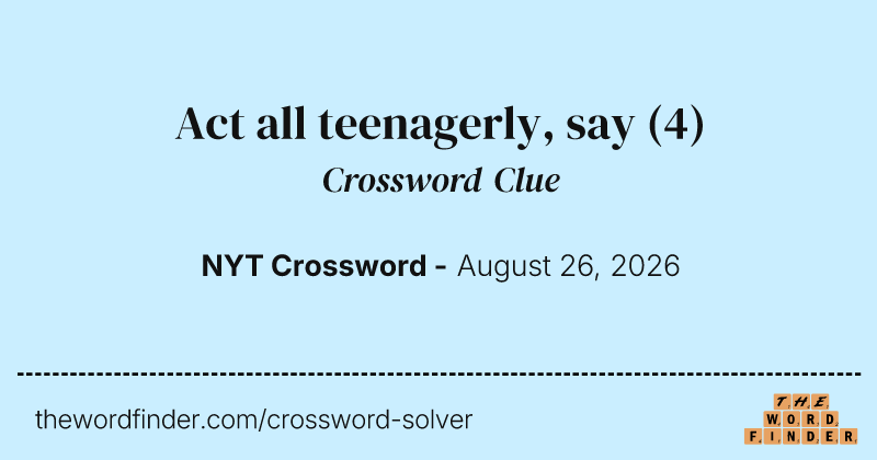 Act all teenagerly, say crossword clue image