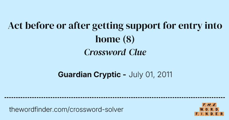 Act before or after getting support for entry into home crossword clue image