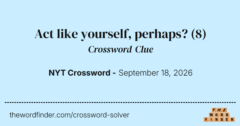 Act like yourself, perhaps? crossword clue image
