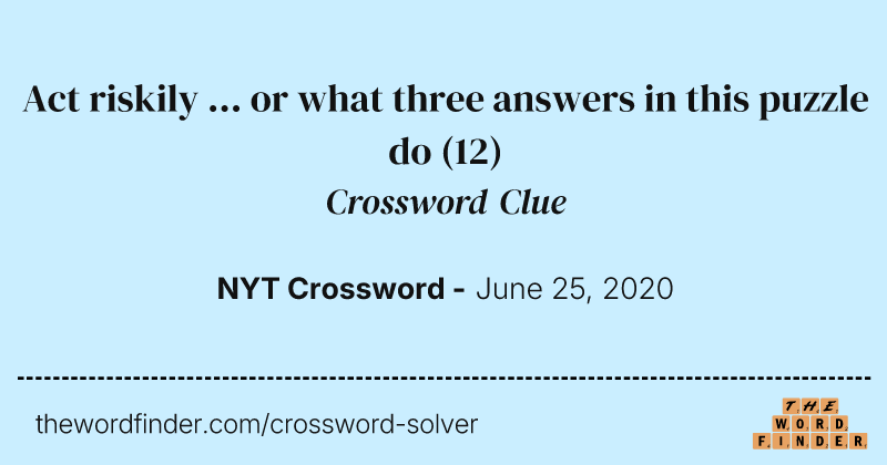 Act riskily ... or what three answers in this puzzle do crossword clue image