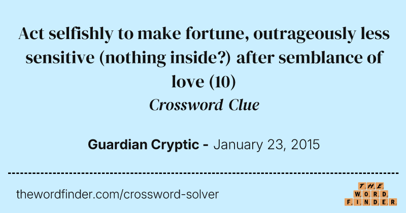 Act selfishly to make fortune, outrageously less sensitive (nothing inside?) after semblance of love crossword clue image