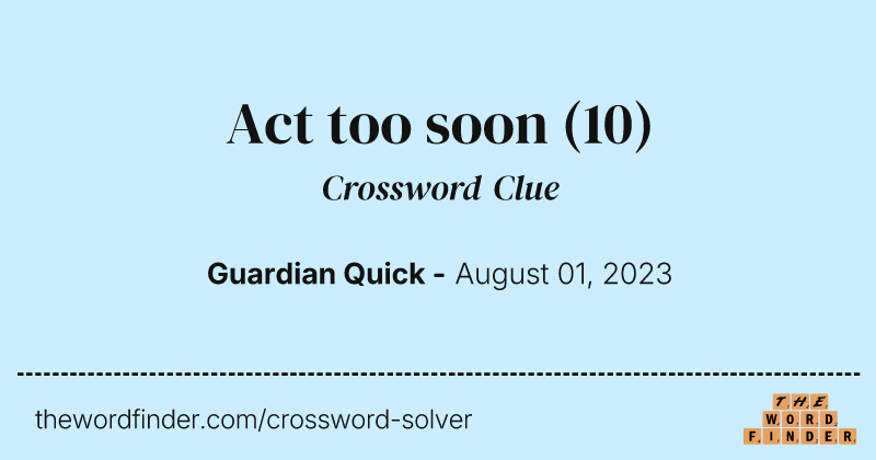Act too soon crossword clue image