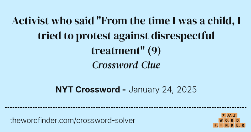 Activist who said "From the time I was a child, I tried to protest against disrespectful treatment" crossword clue image