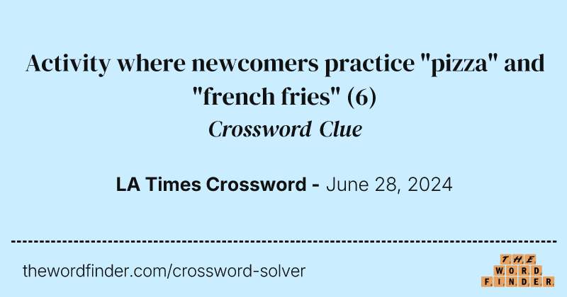 Activity where newcomers practice "pizza" and "french fries" crossword clue image
