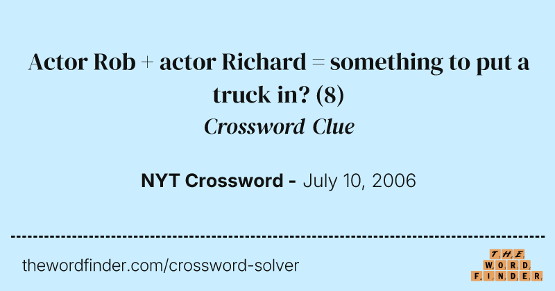 Actor Rob + actor Richard = something to put a truck in? crossword clue image