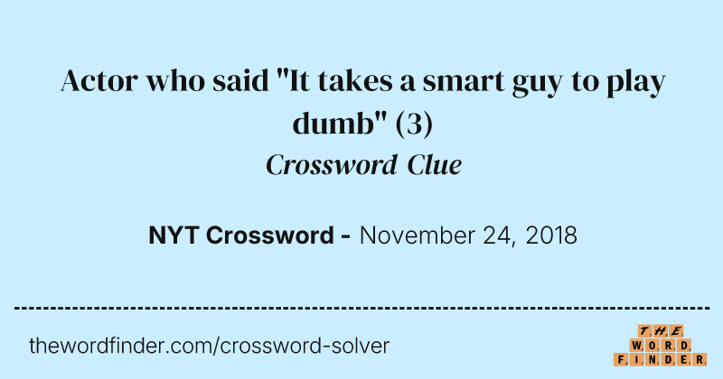 Actor who said "It takes a smart guy to play dumb" crossword clue image