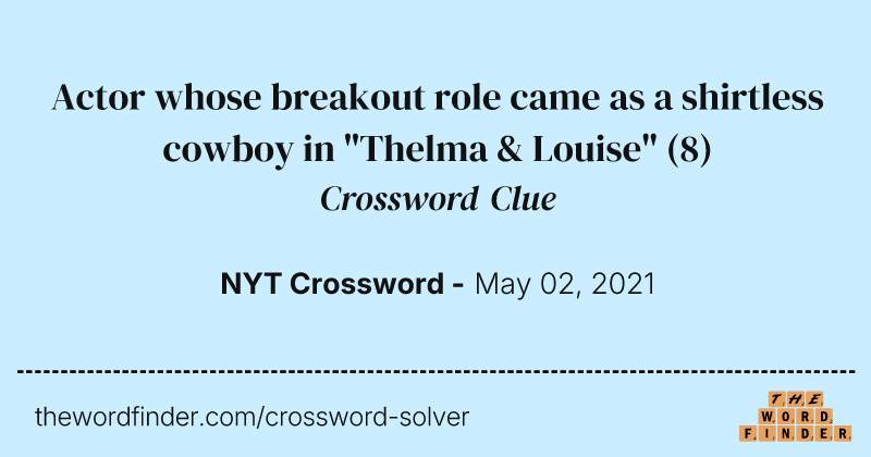 Actor whose breakout role came as a shirtless cowboy in "Thelma & Louise" crossword clue image