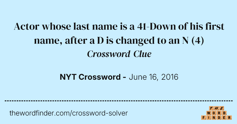 Actor whose last name is a 41-Down of his first name, after a D is changed to an N crossword clue image