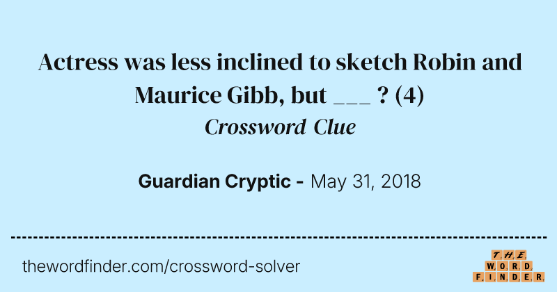 Actress was less inclined to sketch Robin and Maurice Gibb, but ___ ? crossword clue image