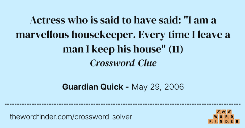 Actress who is said to have said: "I am a marvellous housekeeper. Every time I leave a man I keep his house" crossword clue image