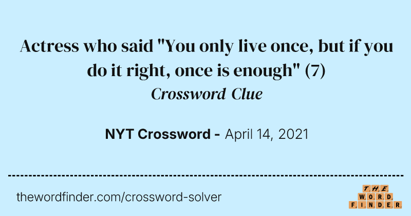 Actress who said "You only live once, but if you do it right, once is enough" crossword clue image