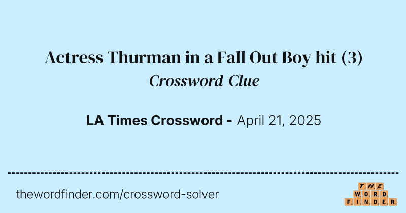 Actress Thurman in a Fall Out Boy hit crossword clue image