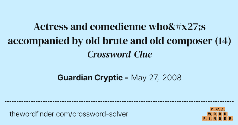 Actress and comedienne who's accompanied by old brute and old composer crossword clue image