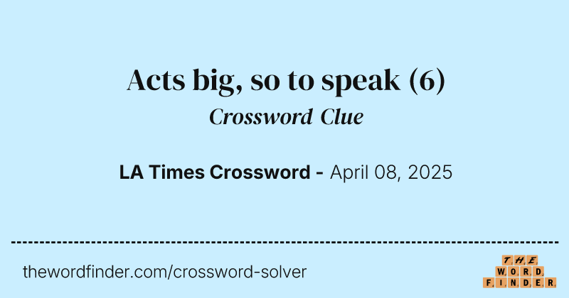 Acts big, so to speak crossword clue image